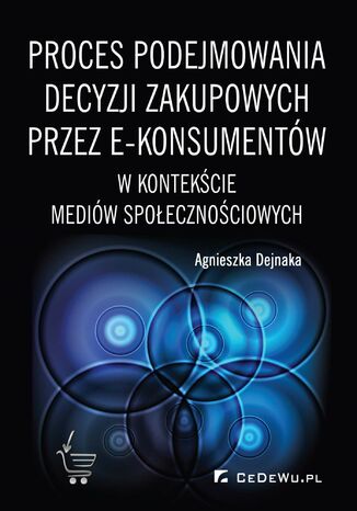Proces podejmowania decyzji zakupowych przez e-konsumentów w kontekście mediów społecznościowych Agnieszka Dejnaka - okładka książki