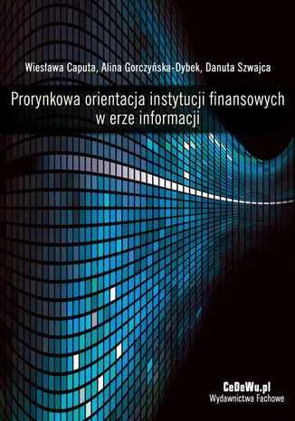 Prorynkowa orientacja instytucji finansowych w erze informacji Wiesawa Caputa, Alina Gorczyska-Dybek, Danuta Szwajca - okadka audiobooka MP3