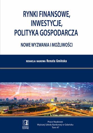 Rynki finansowe, inwestycje, polityka gospodarcza. Nowe wyzwania i możliwości. Tom 47