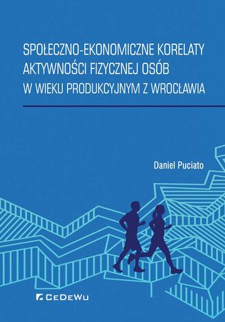 Społeczno-ekonomiczne korelaty aktywności fizycznej osób w wieku produkcyjnym z Wrocławia Daniel Puciato - okładka książki