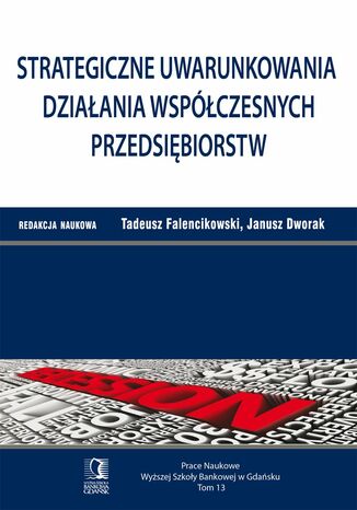 Strategiczne uwarunkowania działania współczesnych przedsiębiorstw. Tom 13