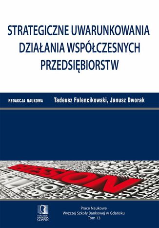 Strategiczne uwarunkowania działania współczesnych przedsiębiorstw. Tom 13 Tadeusz Falencikowski, Janusz Dworak - okładka książki