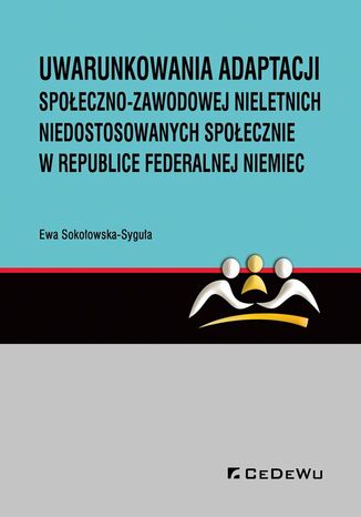 Okładka:Uwarunkowania adaptacji społeczno-zawodowej nieletnich niedostosowanych społecznie w Republice Federalnej Niemiec 