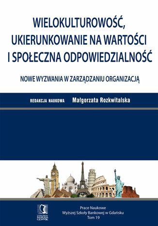 Wielokulturowość, ukierunkowanie na wartości i społeczna odpowiedzialność - nowe wyzwania w zarządzaniu organizacją. Tom 19