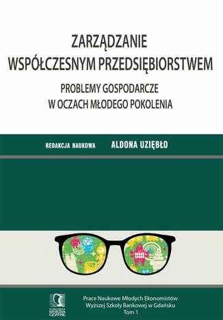 Zarządzanie współczesnym przedsiębiorstwem. Problemy gospodarcze w oczach młodego pokolenia. Tom 1
