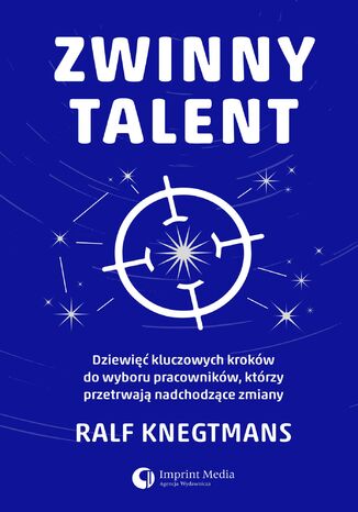 Zwinny talent. Dziewięć kluczowych zasad wyboru pracowników, którzy przetrwają nadchodzące zmiany