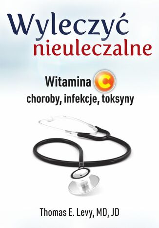 Okładka: Wyleczyć nieuleczalne. Witamina C - choroby, infekcje, toksyny