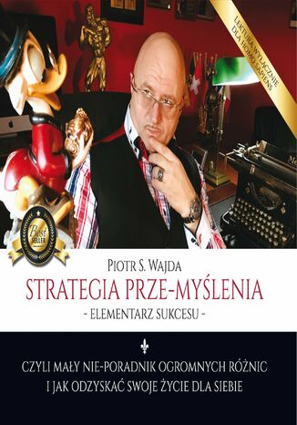 Strategia prze-myślenia - elementarz sukcesu - czyli mały nie-poradnik ogromnych różnic i jak odzyskać swoje życie dla siebie