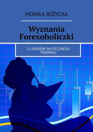 Wyznania Forexoholiczki Monika Różycka - okładka książki