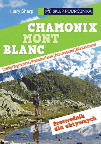 Chamonix-Mont-Blanc. Przewodnik dla aktywnych Hilary Sharp - okładka książki