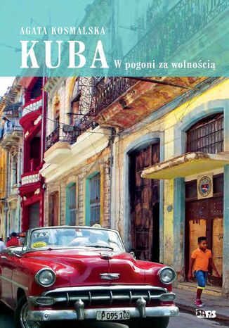 Kuba. W pogoni za wolnością Agata Kosmalska - okładka książki