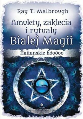 Amulety, zaklęcia i rytuały Białej Magii. Haitańskie hoodoo
