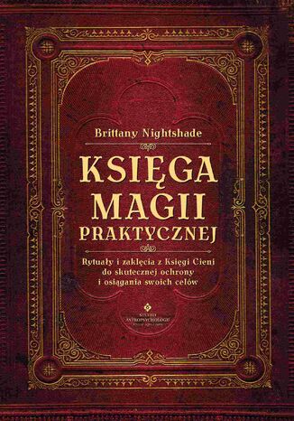 Księga magii praktycznej. Rytuały i zaklęcia z Księgi Ceni do skutecznej ochrony i osiągania swoich celów