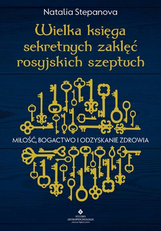Wielka księga sekretnych zaklęć rosyjskich szeptuch. Miłość, bogactwo i odzyskanie zdrowia