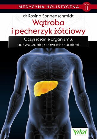 Okładka: Medycyna holistyczna. Tom II. Wątroba i pęcherzyk żółciowy. Oczyszczanie organizmu, odkwaszanie, usuwanie kamieni