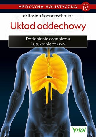 Medycyna holistyczna. Tom IV - Ukad oddechowy. Dotlenienie organizmu i usuwanie toksyn dr Rosina Sonnenschmidt - okadka ebooka
