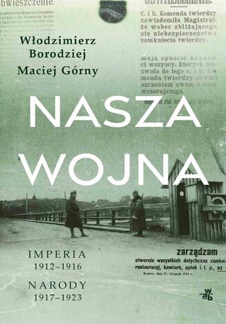 Nasza wojna. Imperia 1912-1916. Narody 1917-1923 Maciej Górny, Włodzimierz Borodziej - okładka ebooka