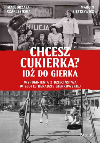 Chcesz cukierka? Id do Gierka. Wspomnienia z dziecistwa w zotej dekadzie gierkowskiej Magorzata Czapczyska, Marcin Zitkiewicz - okadka audiobooka MP3