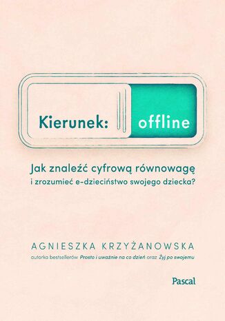 Okładka: Kierunek offline. Jak znaleźć cyfrową równowagę i zrozumieć e-dzieciństwo twojego dziecka?