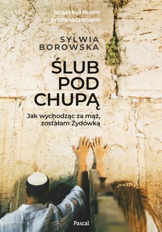 Ślub pod chupą. Jak wychodząc za mąż, zostałam Żydówką Sylwia Borowska - okładka książki