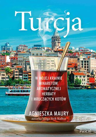 Turcja. W mojej krainie minaretów, aromatycznej herbaty i mruczących kotów Agnieszka Maury - okładka książki