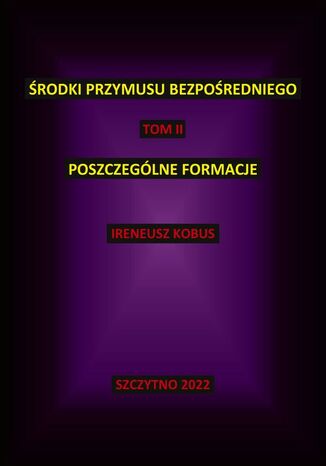 Środki przymusu bezpośredniego. Tom II. Poszczególne formacje