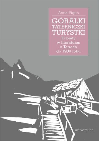 Gralki, taterniczki, turystki. Kobiety w literaturze o Tatrach do 1939 roku Anna Pigo - okadka ebooka