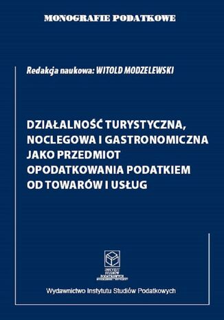 Okładka:Monografie Podatkowe. Działalność turystyczna, noclegowa i gastronomiczna jako przedmiot opodatkowania podatkiem od towarów i usług022 
