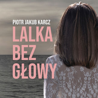 Lalka bez gowy Piotr Jakub Karcz - okadka audiobooks CD
