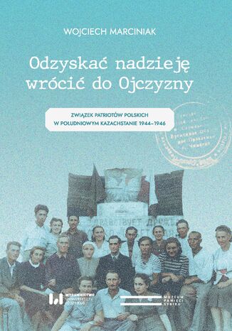 Odzyska nadziej, wrci do Ojczyzny. Zwizek Patriotw Polskich w Poudniowym Kazachstanie 1944-1946 Wojciech Marciniak - okadka ebooka