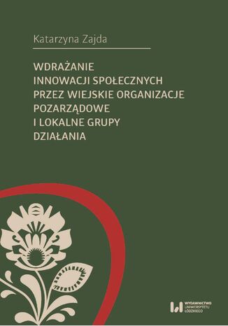 Wdrażanie innowacji społecznych przez wiejskie organizacje pozarządowe i lokalne grupy działania Katarzyna Zajda - okładka książki