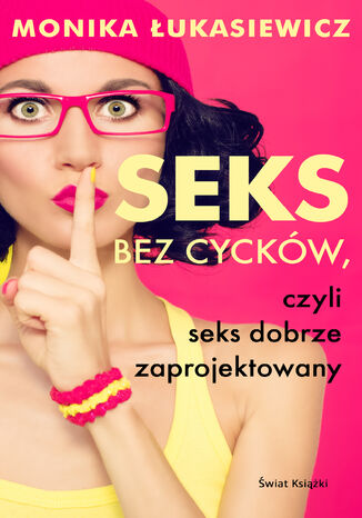Seks bez cyckw, czyli seks dobrze zaprojektowany Monika Ewa ukasiewicz - okadka ebooka