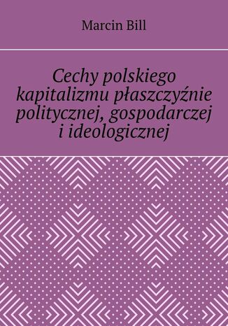 Cechy polskiego kapitalizmu płaszczyźnie politycznej, gospodarczej i ideologicznej