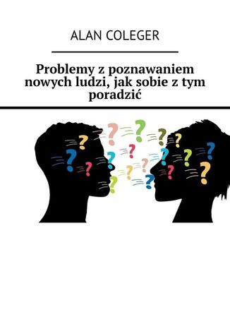 Problemy z poznawaniem nowych ludzi, jak sobie z tym poradzić