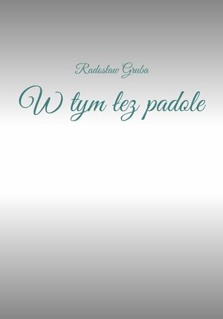 W tym łez padole