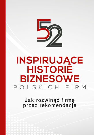 52 inspirujące historie biznesowe polskich firm. Jak rozwinąć firmę przez rekomendacje BNI Polska - okładka książki