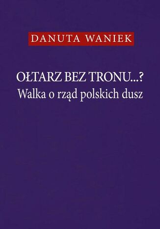 Okładka:Ołtarz bez tronu Walka o rząd polskich dusz 