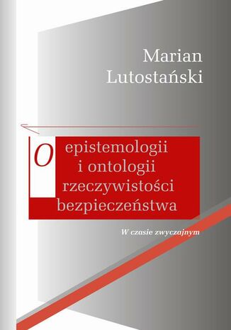 O epistemologii i ontologii rzeczywistoci bezpieczestwa Marian Lutostaski - okadka ebooka