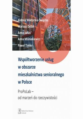 Okładka:Współtworzenie usług w obszarze mieszkalnictwa senioralnego w Polsce. ProPoLab: od marzeń do rzeczywistości 