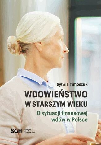 Wdowiestwo w starszym wieku. O sytuacji finansowej wdw w Polsce Sylwia Timoszuk - okadka ebooka