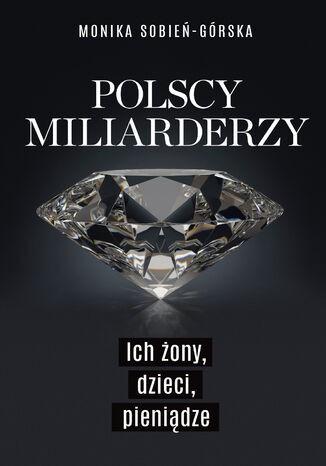 Polscy miliarderzy. Ich żony, dzieci, pieniądze