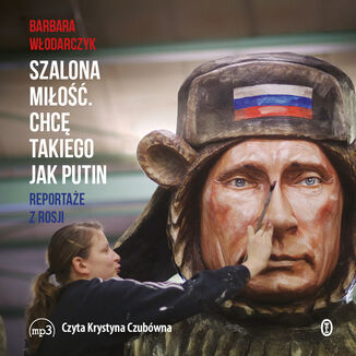 Szalona miłość. Chcę takiego jak Putin. Reportaże z Rosji Barbara Włodarczyk - okładka audiobooka MP3