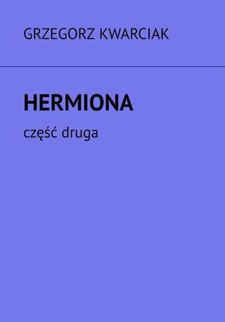 Hermiona. Cz 2 Grzegorz Kwarciak - okadka ebooka