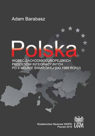 Polska wobec zachodnioeuropejskich procesw integracyjnych po II wojnie wiatowej (do 1989 r.) Adam Barabasz - okadka ebooka