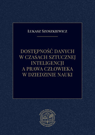 Dostępność danych w czasach sztucznej inteligencji a prawa człowieka w dziedzinie nauki Łukasz Szoszkiewicz - okładka ebooka