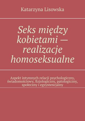 Seks midzy kobietami-- realizacje homoseksualne Katarzyna Lisowska - okadka ebooka