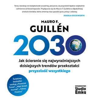 2030. Jak ścieranie się najwyraźniejszych dzisiejszych trendów przekształci przyszłość wszystkiego Mauro F. Guillén - okładka audiobooka MP3