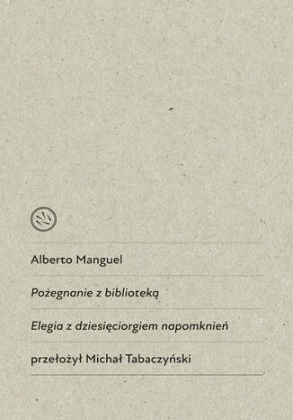 Pożegnanie z biblioteką. Elegia z dziesięciorgiem napomknień Alberto Manguel - okładka ebooka