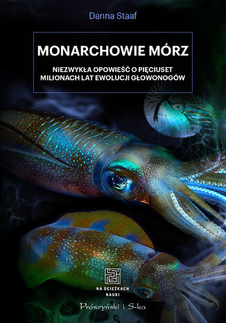 Okładka:Monarchowie mórz. Niezwykłą opowieść o pięciuset milionach lat ewolucji głowonogów 