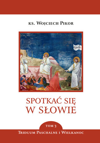 Spotka si w Sowie (Tom 3). Spotka si w Sowie. Triduum Paschalne i Wielkanoc. Tom 3 ks. Wojciech Pikor - okadka audiobooks CD